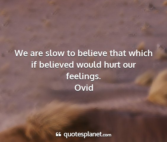 Ovid - we are slow to believe that which if believed...