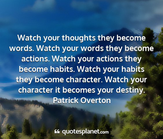 Patrick overton - watch your thoughts they become words. watch your...