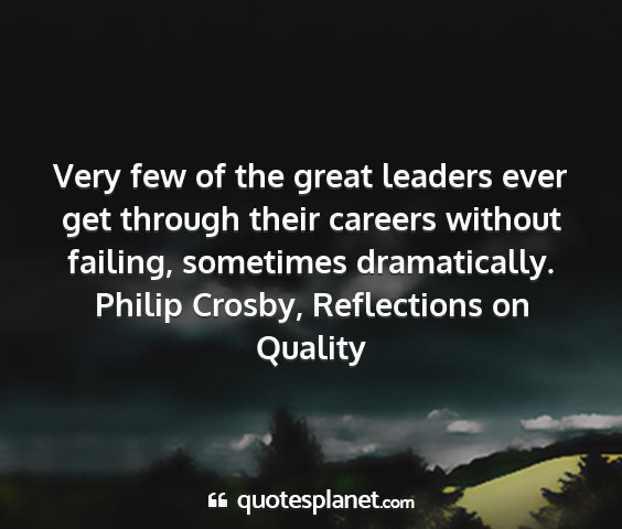 Philip crosby, reflections on quality - very few of the great leaders ever get through...