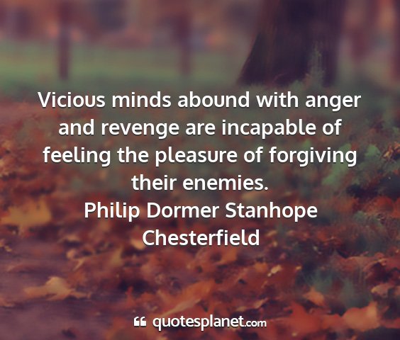 Philip dormer stanhope chesterfield - vicious minds abound with anger and revenge are...