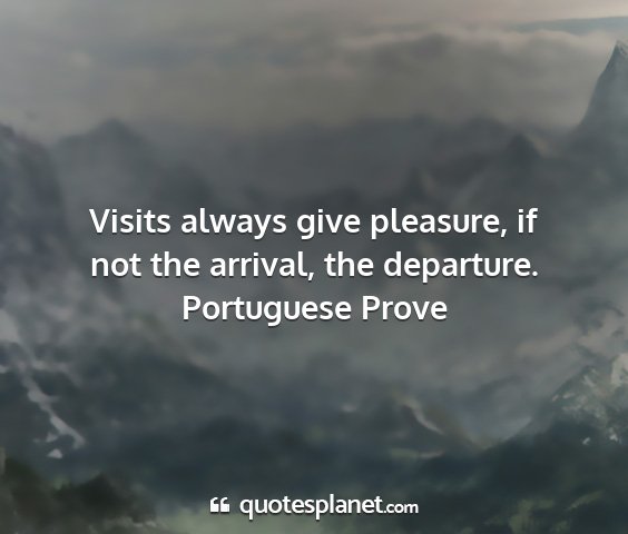 Portuguese prove - visits always give pleasure, if not the arrival,...
