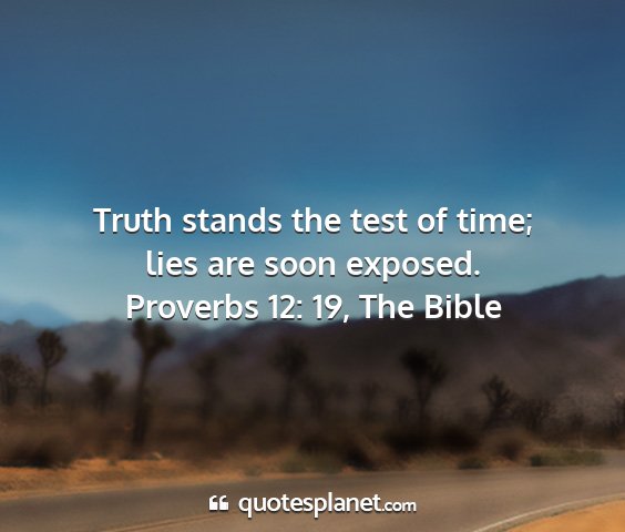 Proverbs 12: 19, the bible - truth stands the test of time; lies are soon...