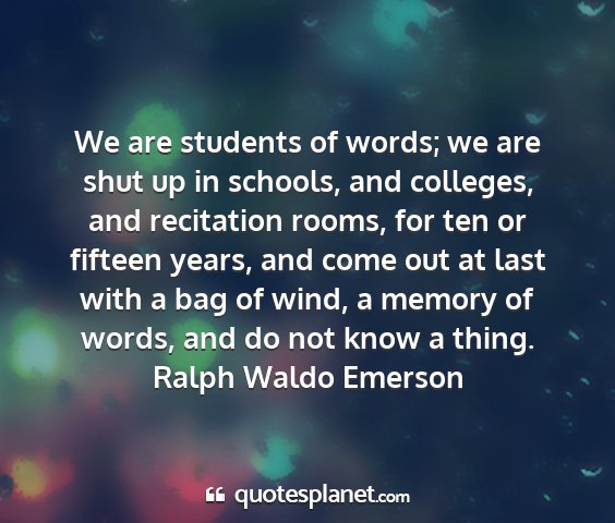 Ralph waldo emerson - we are students of words; we are shut up in...