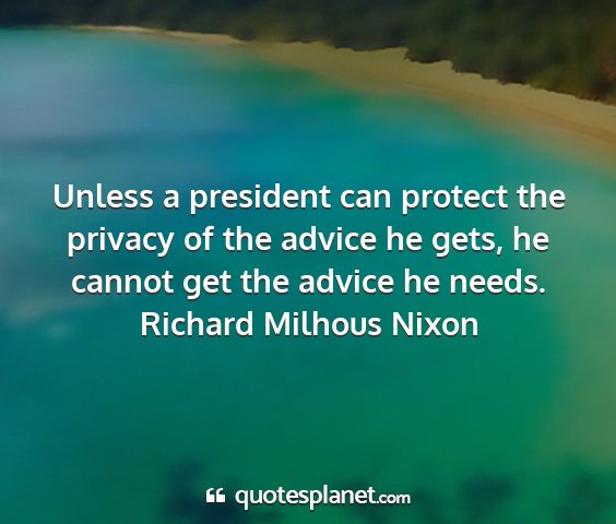 Richard milhous nixon - unless a president can protect the privacy of the...