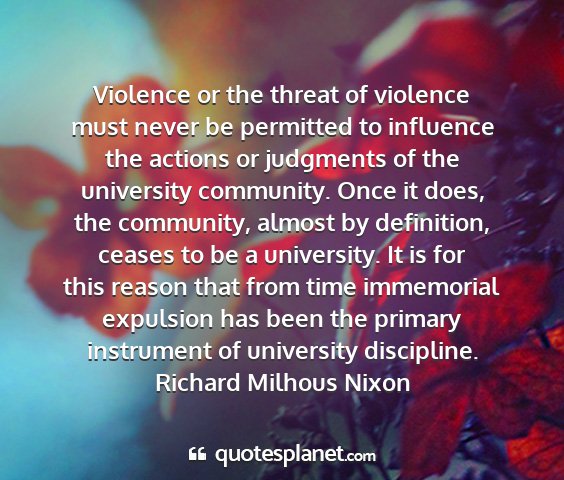 Richard milhous nixon - violence or the threat of violence must never be...