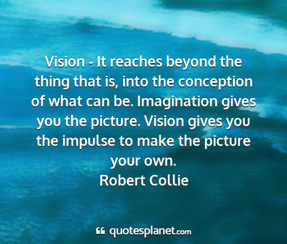 Robert collie - vision - it reaches beyond the thing that is,...