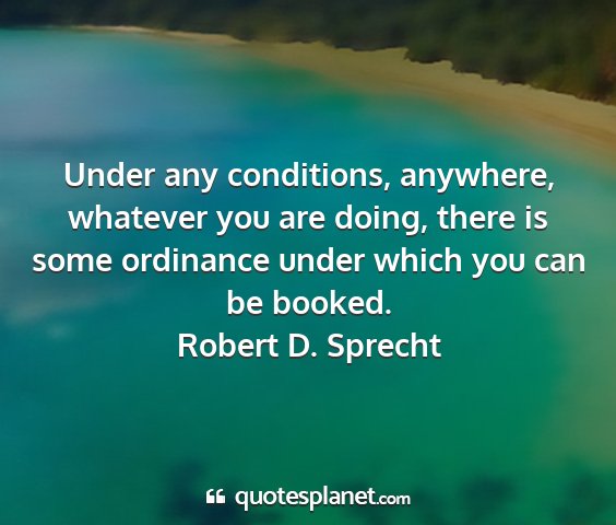 Robert d. sprecht - under any conditions, anywhere, whatever you are...