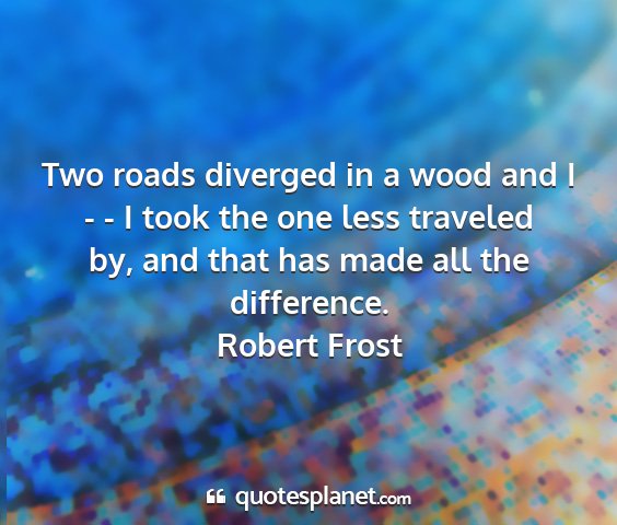 Robert frost - two roads diverged in a wood and i - - i took the...