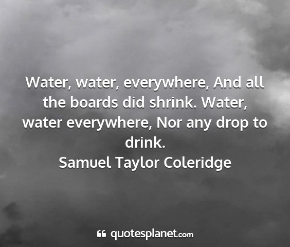 Samuel taylor coleridge - water, water, everywhere, and all the boards did...