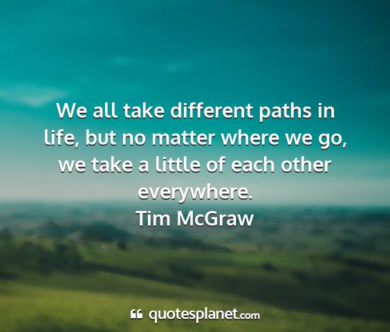 Tim mcgraw - we all take different paths in life, but no...