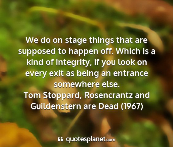 Tom stoppard, rosencrantz and guildenstern are dead (1967) - we do on stage things that are supposed to happen...