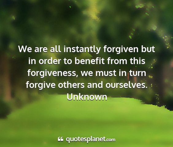 Unknown - we are all instantly forgiven but in order to...