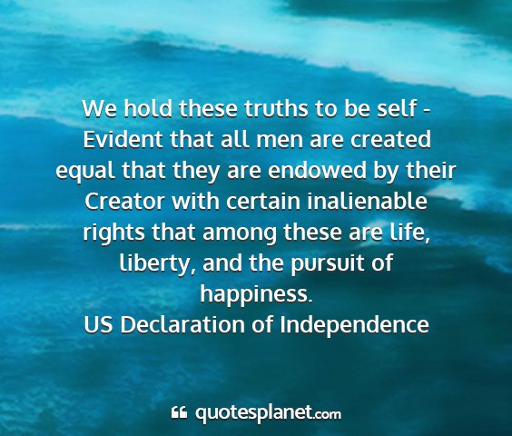 Us declaration of independence - we hold these truths to be self - evident that...