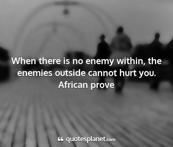 African prove - when there is no enemy within, the enemies...