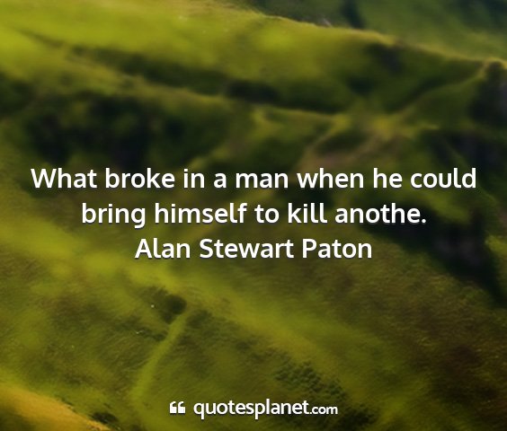 Alan stewart paton - what broke in a man when he could bring himself...