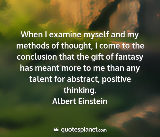 Albert einstein - when i examine myself and my methods of thought,...