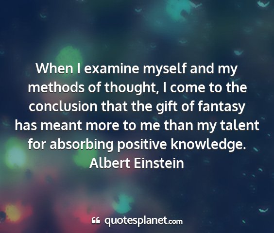 Albert einstein - when i examine myself and my methods of thought,...