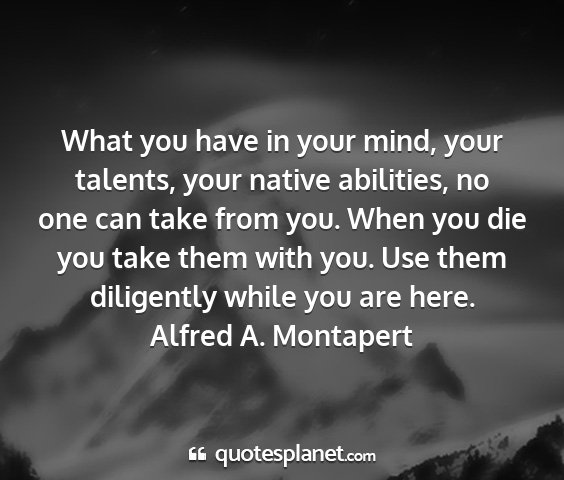 Alfred a. montapert - what you have in your mind, your talents, your...