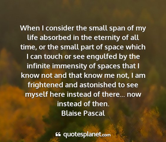 Blaise pascal - when i consider the small span of my life...