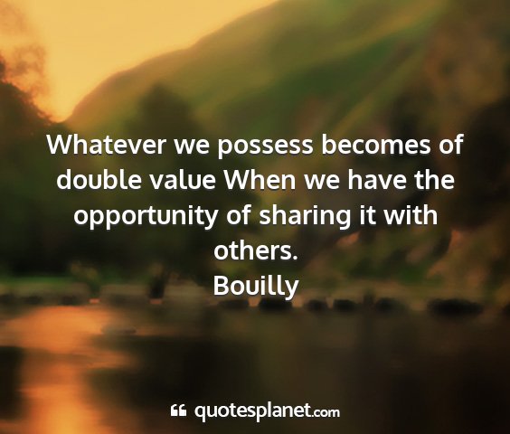 Bouilly - whatever we possess becomes of double value when...