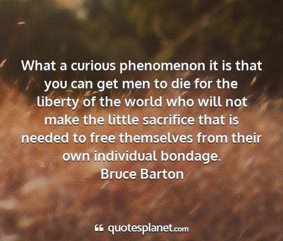 Bruce barton - what a curious phenomenon it is that you can get...