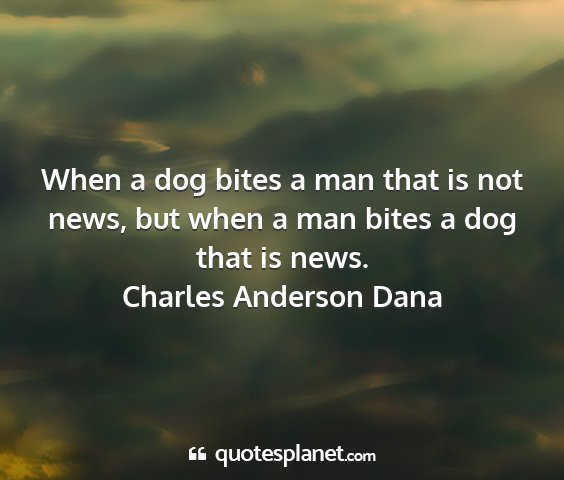 Charles anderson dana - when a dog bites a man that is not news, but when...
