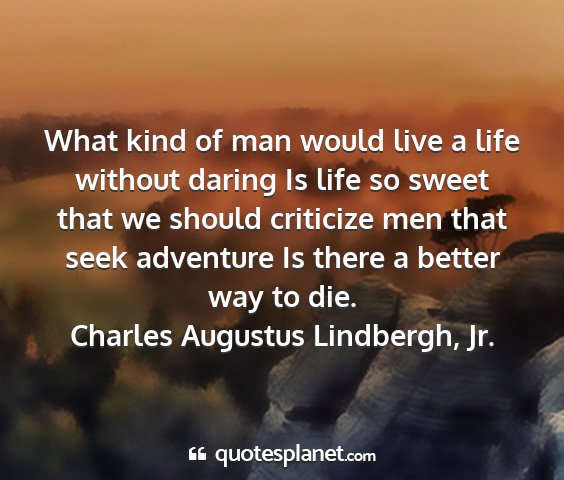 Charles augustus lindbergh, jr. - what kind of man would live a life without daring...
