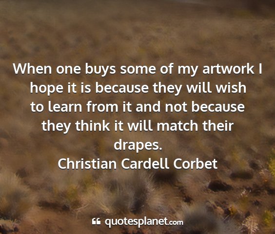 Christian cardell corbet - when one buys some of my artwork i hope it is...