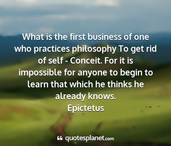 Epictetus - what is the first business of one who practices...