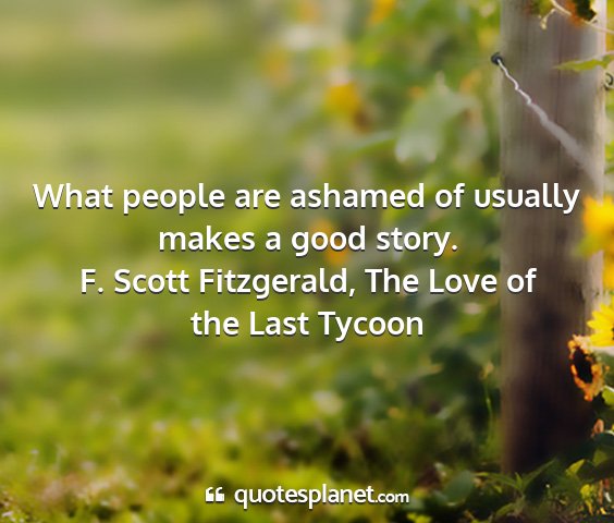 F. scott fitzgerald, the love of the last tycoon - what people are ashamed of usually makes a good...