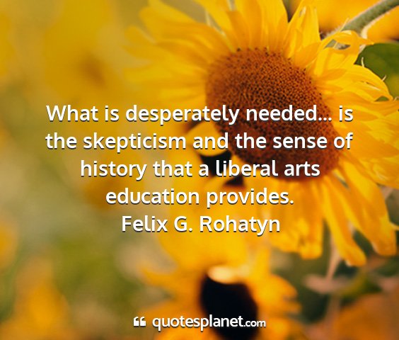 Felix g. rohatyn - what is desperately needed... is the skepticism...