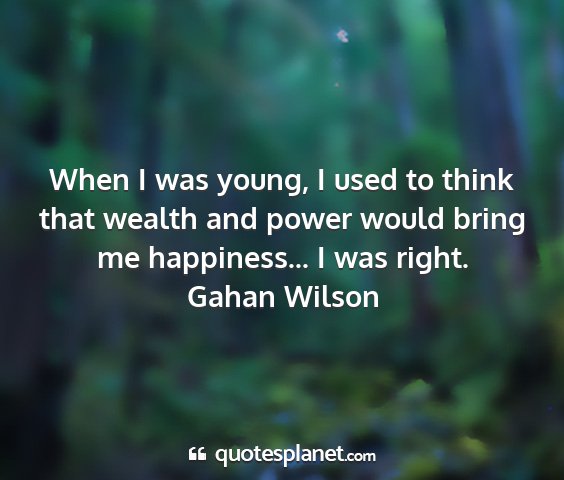 Gahan wilson - when i was young, i used to think that wealth and...