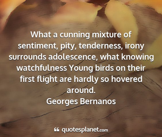 Georges bernanos - what a cunning mixture of sentiment, pity,...