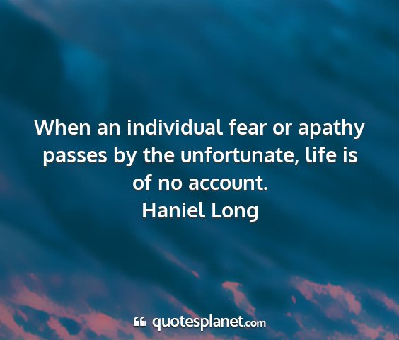 Haniel long - when an individual fear or apathy passes by the...