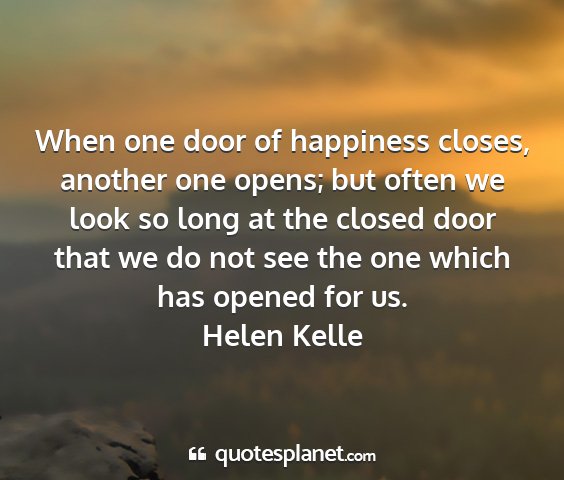 Helen kelle - when one door of happiness closes, another one...