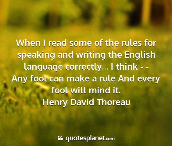 Henry david thoreau - when i read some of the rules for speaking and...