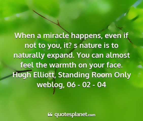 Hugh elliott, standing room only weblog, 06 - 02 - 04 - when a miracle happens, even if not to you, it? s...