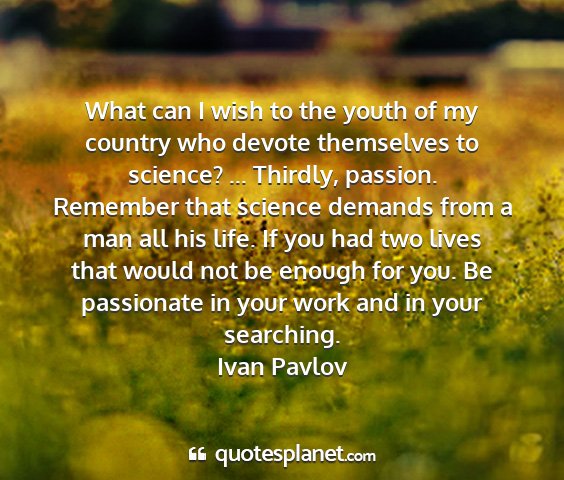Ivan pavlov - what can i wish to the youth of my country who...