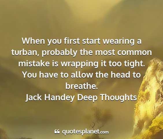 Jack handey deep thoughts - when you first start wearing a turban, probably...