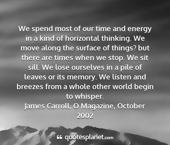 James carroll, o magazine, october 2002 - we spend most of our time and energy in a kind of...