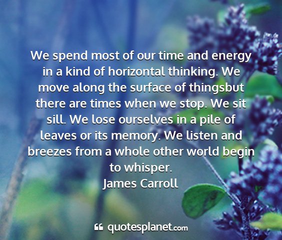 James carroll - we spend most of our time and energy in a kind of...