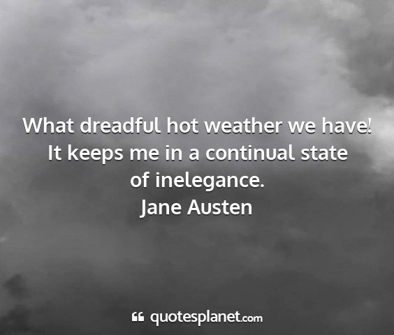 Jane austen - what dreadful hot weather we have! it keeps me in...