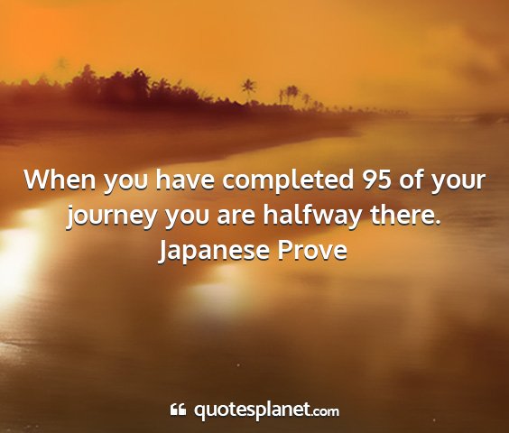 Japanese prove - when you have completed 95 of your journey you...