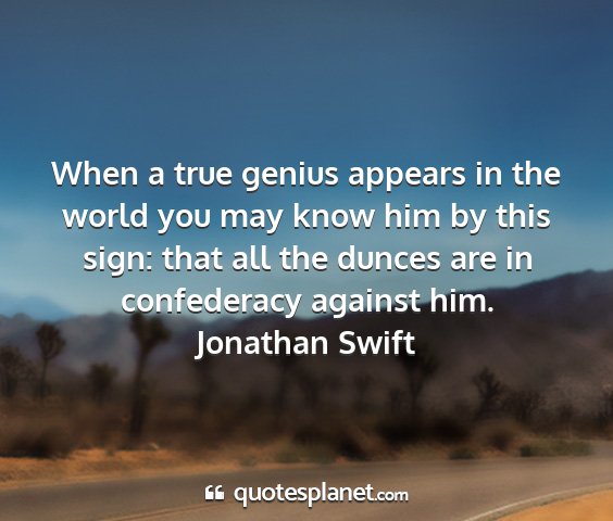 Jonathan swift - when a true genius appears in the world you may...