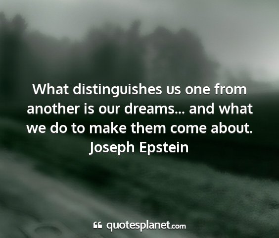 Joseph epstein - what distinguishes us one from another is our...