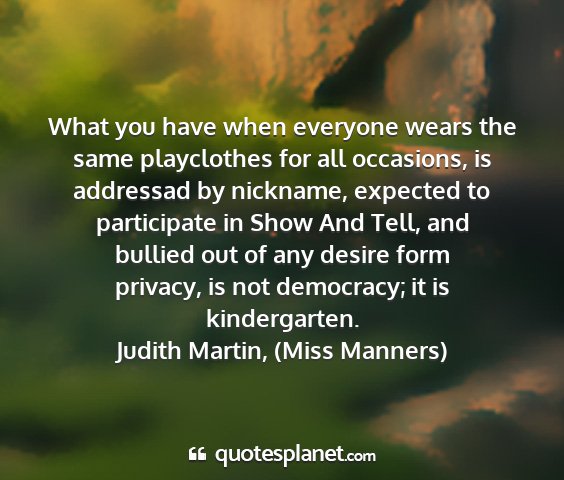 Judith martin, (miss manners) - what you have when everyone wears the same...
