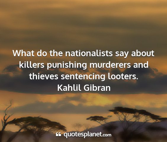 Kahlil gibran - what do the nationalists say about killers...