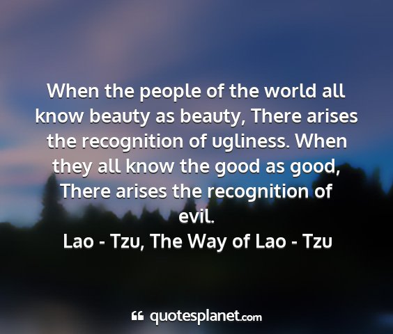 Lao - tzu, the way of lao - tzu - when the people of the world all know beauty as...