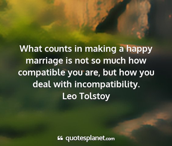 Leo tolstoy - what counts in making a happy marriage is not so...