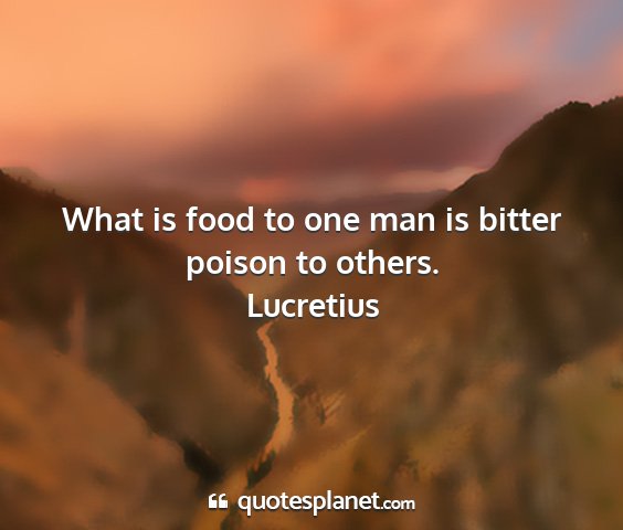 Lucretius - what is food to one man is bitter poison to...